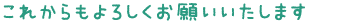 これからもよろしくお願いいたします